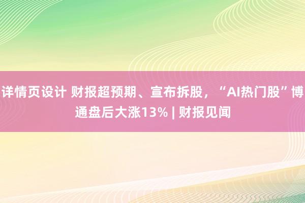 详情页设计 财报超预期、宣布拆股，“AI热门股”博通盘后大涨13% | 财报见闻