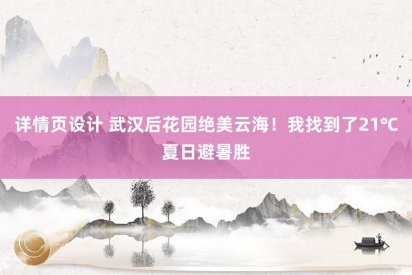 详情页设计 武汉后花园绝美云海！我找到了21℃夏日避暑胜