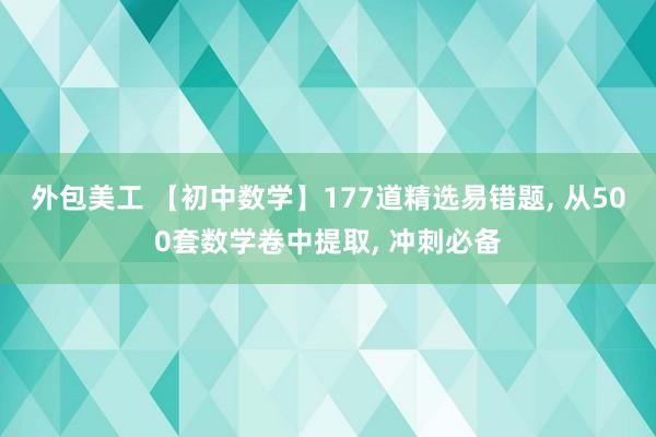 外包美工 【初中数学】177道精选易错题, 从500套数学卷中提取, 冲刺必备