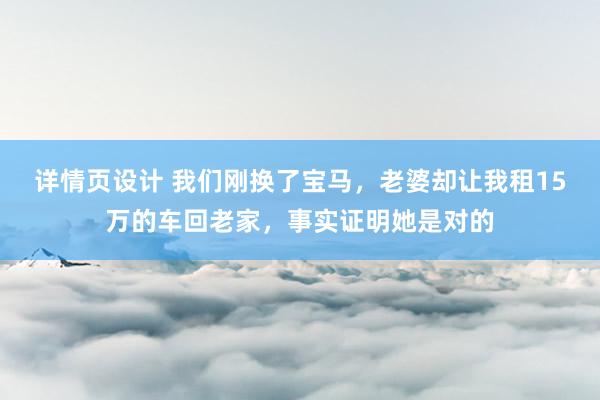 详情页设计 我们刚换了宝马，老婆却让我租15万的车回老家，事实证明她是对的