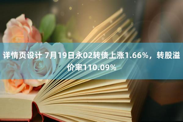 详情页设计 7月19日永02转债上涨1.66%，转股溢价率110.09%